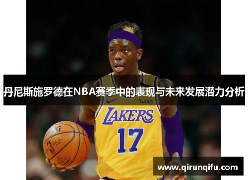丹尼斯施罗德在NBA赛季中的表现与未来发展潜力分析