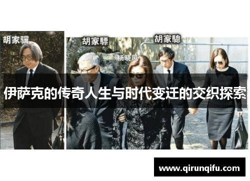 伊萨克的传奇人生与时代变迁的交织探索